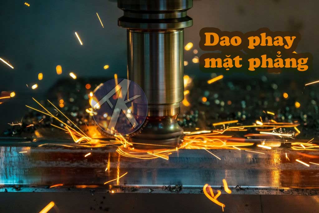 DAO PHAY MẶT PHẲNG VÀ NHỮNG ĐIỀU CẦN LƯU Ý KHI GIA CÔNG
