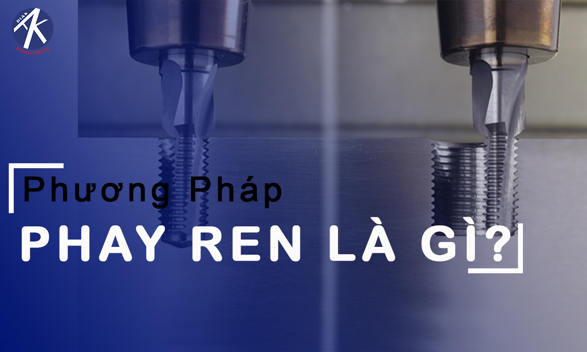PHƯƠNG PHÁP PHAY REN – ƯU VÀ NHƯỢC ĐIỂM