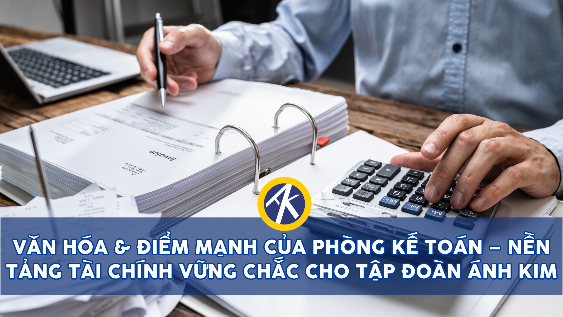 Văn Hóa & Điểm Mạnh Của Phòng Kế Toán – Nền Tảng Tài Chính Vững Chắc Cho Tập Đoàn Ánh Kim