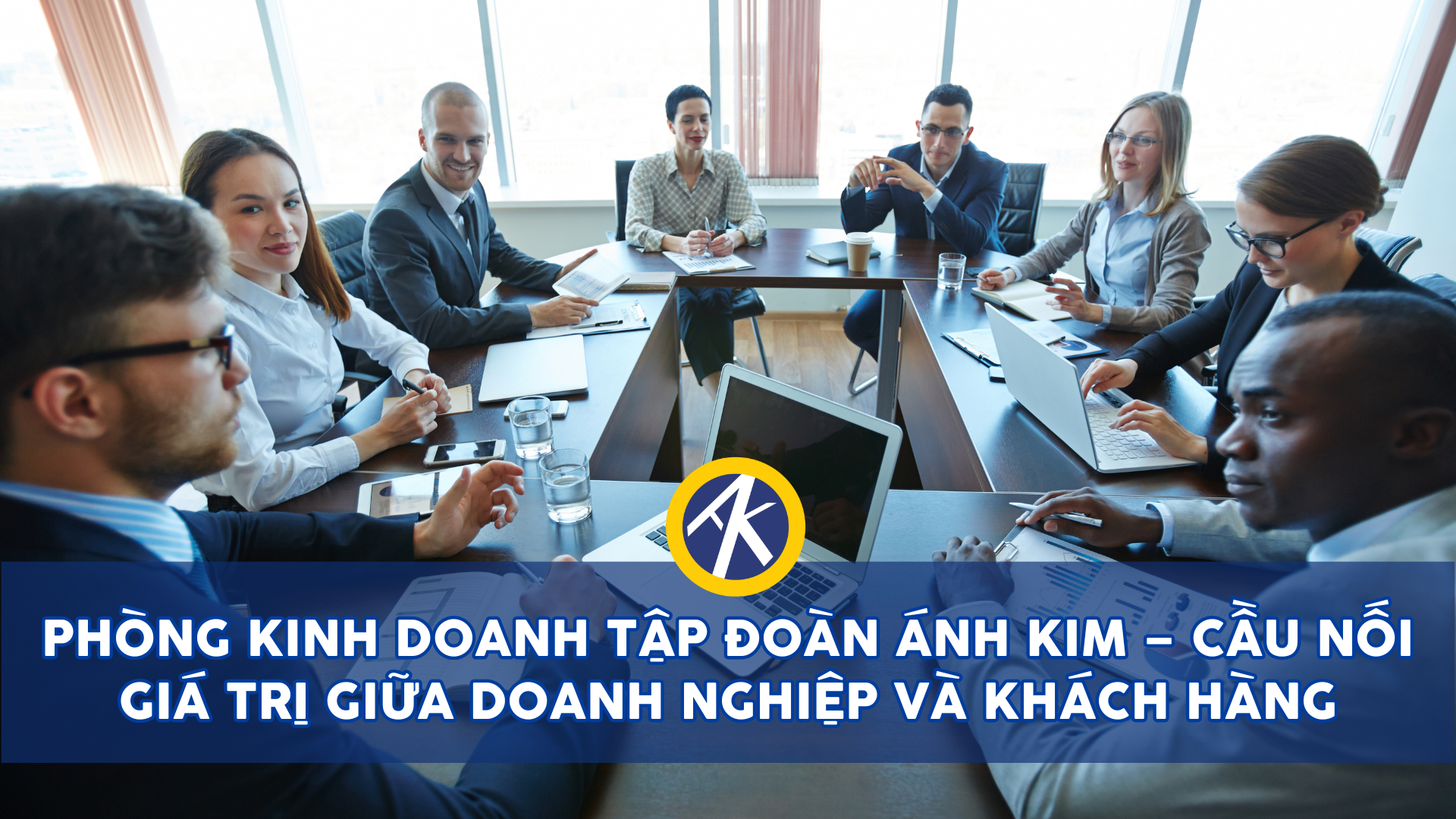 Phòng Kinh Doanh Tập Đoàn Ánh Kim – Cầu Nối Giá Trị Giữa Doanh Nghiệp Và Khách Hàng